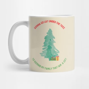 Gonna Go Lay Under The Christmas Tree To Remind My Family That Iam A Gift Mug